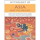 Mythology of Asia and the Far East: Myths and Legends of China, Japan, Thailand,Malaysia and Indonesia (Mythology of Series)